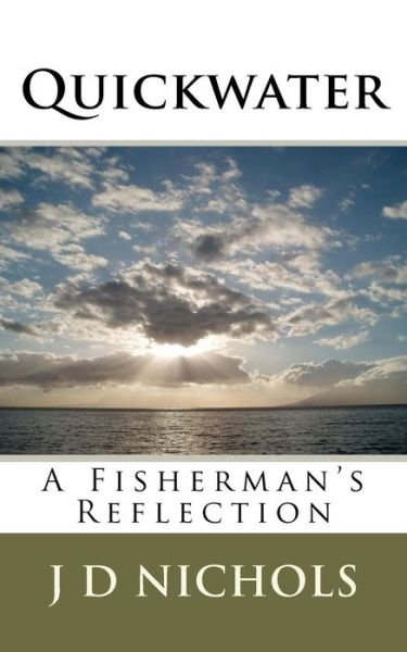 Quickwater: a Fisherman's Reflection - J D Nichols - Livros - CreateSpace Independent Publishing Platf - 9781456528683 - 6 de janeiro de 2011