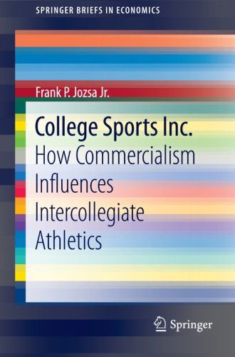 Cover for Frank P. Jozsa Jr. · College Sports Inc.: How Commercialism Influences Intercollegiate Athletics - SpringerBriefs in Economics (Paperback Book) [2013 edition] (2012)