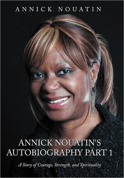 Cover for Annick Nouatin · Annick Nouatin's Autobiography Part 1: a Story of Courage, Strength, and Spirituality (Hardcover Book) (2012)