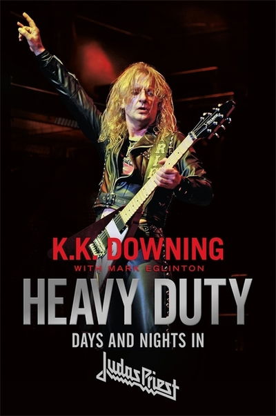 Heavy Duty: Days and Nights in Judas Priest - K. K. Downing - Kirjat - Little, Brown Book Group - 9781472128683 - torstai 12. maaliskuuta 2020