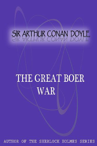 The Great Boer War - Sir Arthur Conan Doyle - Books - CreateSpace Independent Publishing Platf - 9781477404683 - May 5, 2012