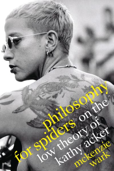 Cover for McKenzie Wark · Philosophy for Spiders: On the Low Theory of Kathy Acker (Paperback Book) (2021)