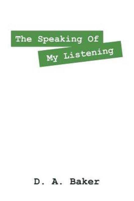 Cover for D a Baker · The Speaking Of My Listening (Pocketbok) (2015)