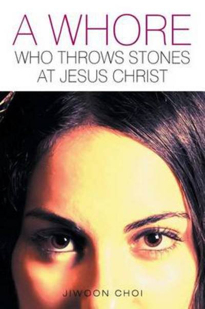 Cover for Jiwoon Choi · A Whore Who Throws Stones at Jesus Christ (Pocketbok) (2013)