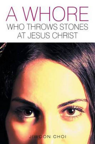 Cover for Jiwoon Choi · A Whore Who Throws Stones at Jesus Christ (Paperback Book) (2013)