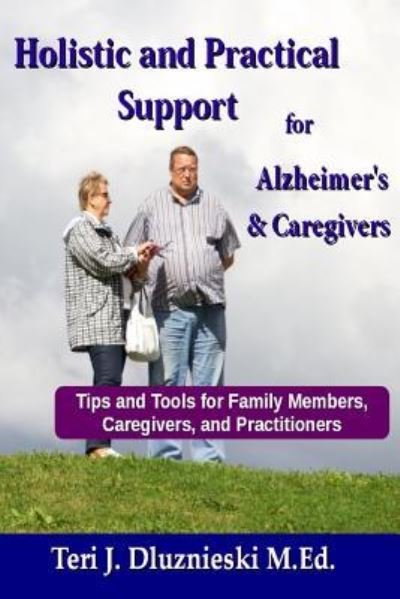 Cover for Ms Teri J Dluznieski M Ed · Holistic and Practical Support for Alzheimers and Caregivers: Tips and Tools for Family Members, Caregivers and Practitioners (Paperback Bog) (2013)