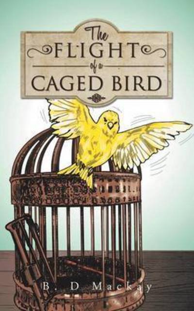 Cover for B D Mackay · The Flight of a Caged Bird (Paperback Bog) (2014)