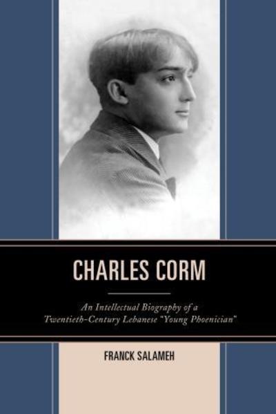 Charles Corm: An Intellectual Biography of a Twentieth-Century Lebanese “Young Phoenician” - The Levant and Near East: A Multidisciplinary Book Series - Franck Salameh - Books - Bloomsbury Publishing Plc - 9781498517683 - May 19, 2017
