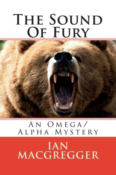 The Sound of Fury: an Omega / Alpha Mystery - Ian Macgregger - Books - Createspace - 9781500148683 - June 9, 2014