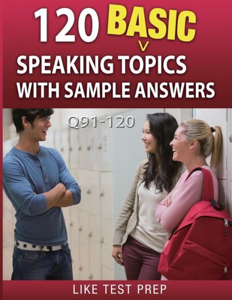 Cover for Like Test Prep · 120 Basic Speaking Topics with Sample Answers Q91-120: 120 Basic Speaking Topics 30 Day Pack 4 (Paperback Bog) (2014)