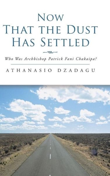 Cover for Athanasio Dzadagu · Now That the Dust Has Settled: Who Was Archbishop Patrick Fani Chakaipa? (Hardcover Book) (2015)
