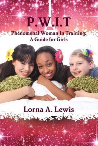 Cover for Lorna A. Lewis · P.W.I.T Phenomenal woman in Training : A Guide for Girls (Paperback Book) (2015)