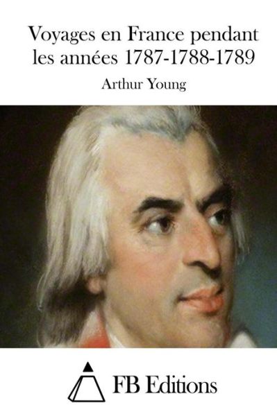 Cover for Young, Arthur, III · Voyages en France Pendant Les Annees 1787-1788-1789 (Paperback Book) (2015)