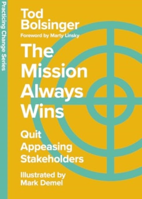 Cover for Tod Bolsinger · The Mission Always Wins: Quit Appeasing Stakeholders - Practicing Change Series (Hardcover Book) (2024)