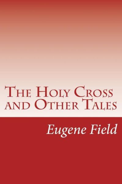 Cover for Eugene Field · The Holy Cross and Other Tales (Paperback Book) (2015)