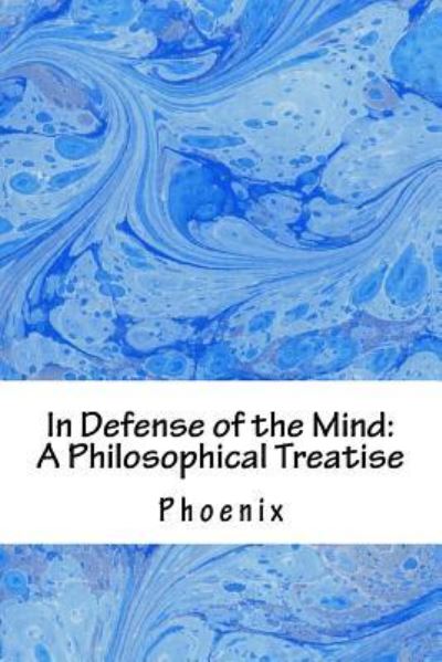 In Defense of the Mind - Phoenix - Kirjat - Createspace Independent Publishing Platf - 9781522829683 - maanantai 1. helmikuuta 2016