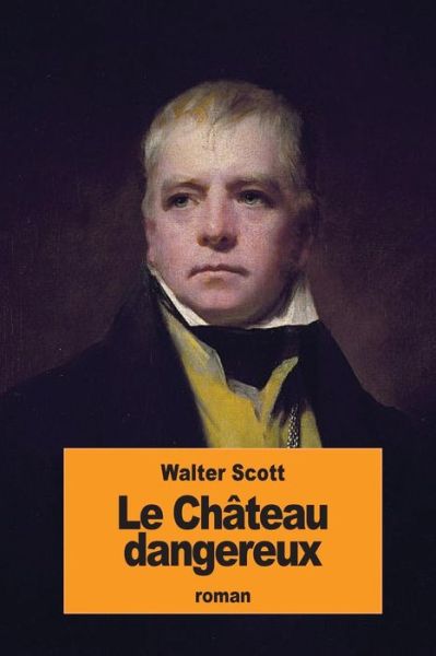 Le Chateau dangereux - Walter Scott - Books - Createspace Independent Publishing Platf - 9781534770683 - June 19, 2016