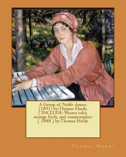 A Group of Noble dames.(1891) by - Thomas Hardy - Books - Createspace Independent Publishing Platf - 9781540834683 - December 7, 2016