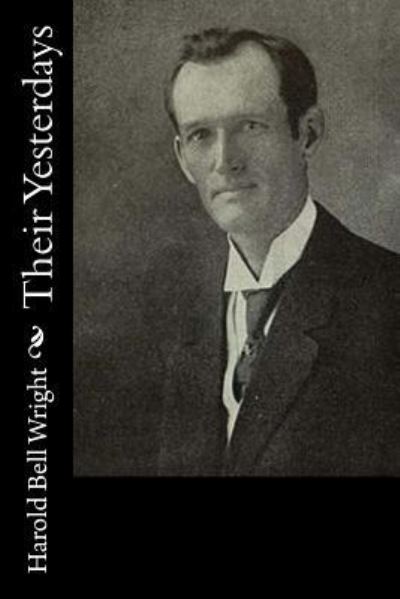 Their Yesterdays - Harold Bell Wright - Books - CreateSpace Independent Publishing Platf - 9781541048683 - December 11, 2016