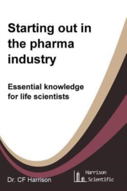 Starting out in the pharma industry - C F Harrison - Bøger - CreateSpace Independent Publishing Platf - 9781542559683 - 22. januar 2017