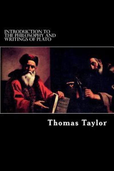 Introduction to the Philosophy and Writings of Plato - Thomas Taylor - Books - Createspace Independent Publishing Platf - 9781542760683 - January 26, 2017