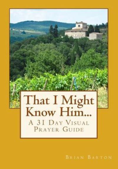 That I Might Know Him... - Brian Barton - Books - Createspace Independent Publishing Platf - 9781543172683 - May 10, 2017