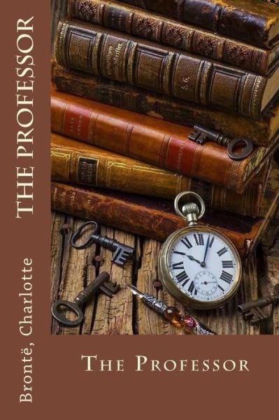 The Professor - Charlotte Bronte - Books - Createspace Independent Publishing Platf - 9781544919683 - March 25, 2017