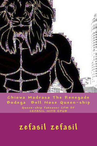 Cover for Zefasil Zefasil · Chiowa Madrasa the Renegade Bodega Bell Nose Queen-Ship (Paperback Book) (2017)