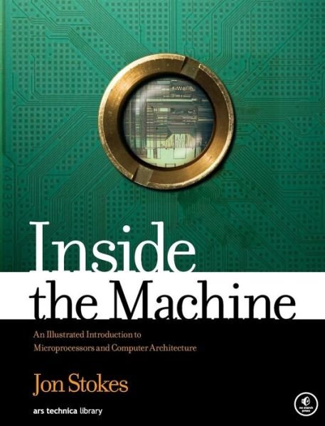 Cover for Jon Stokes · Inside The Machine: An Illustrated Introduction to Microprocessors and Computer Architecture (Paperback Book) (2006)