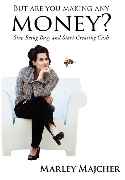 Cover for Marley Majcher · But Are You Making Any Money?: Stop Being Busy and Start Creating Cash (Hardcover Book) (2011)