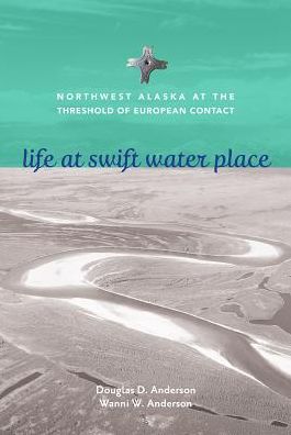 Cover for Douglas D Anderson · Life at Swift Water Place: Northwest Alaska at the Threshold of European Contact (Paperback Book) (2019)