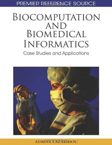 Biocomputation and Biomedical Informatics: Case Studies and Applications (Premier Reference Source) - Athina Lazakidou - Bøger - Medical Information Science Reference - 9781605667683 - 30. november 2009