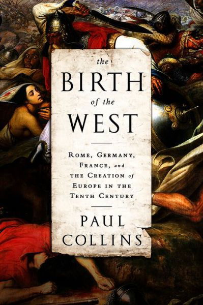 The Birth of the West: Rome, Germany, France, and the Creation of Europe in the Tenth Century - Paul Collins - Livros - PublicAffairs,U.S. - 9781610393683 - 4 de março de 2014