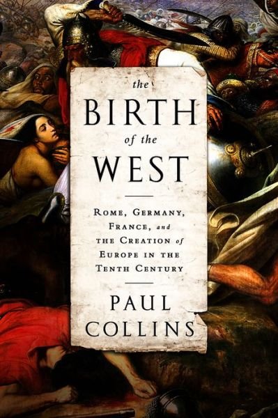 The Birth of the West: Rome, Germany, France, and the Creation of Europe in the Tenth Century - Paul Collins - Livros - PublicAffairs,U.S. - 9781610393683 - 4 de março de 2014