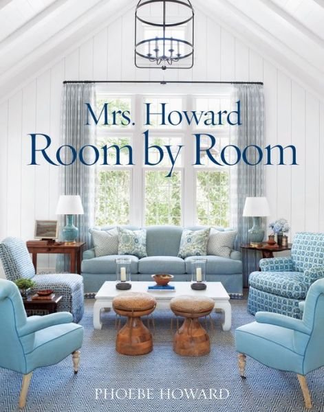 Cover for Phoebe Howard · Mrs. Howard, Room by Room: The Essentials of Decorating with Southern Style (Hardcover Book) (2015)