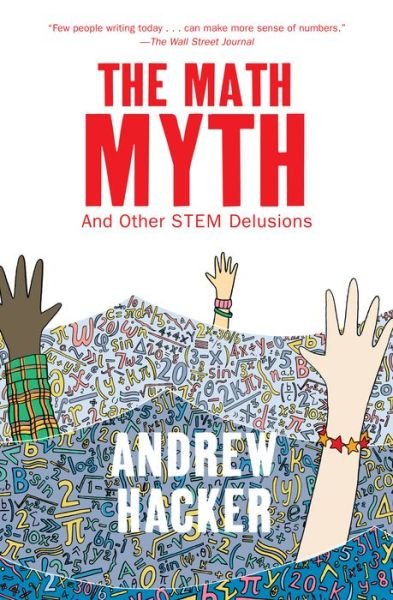 Cover for Andrew Hacker · The Math Myth: And Other STEM Delusions (Hardcover Book) (2016)