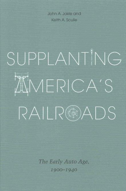 Cover for John A. Jakle · Supplanting America’s Railroads: The Early Auto Age, 1900–1940 (Paperback Book) (2016)