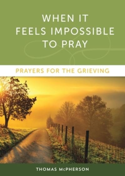 Cover for Thomas McPherson · When It Feels Impossible to Pray: Prayers for the Grieving (Paperback Book) (2017)