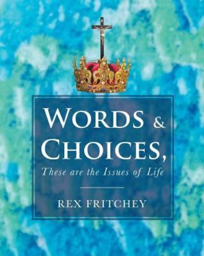 Cover for Rex Fritchey · Words &amp; Choices, These are the Issues of Life (Paperback Book) (2019)