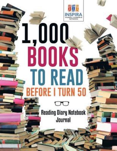 1,000 Books to Read Before I Turn 50 Reading Diary Notebook Journal - Planners & Notebooks Inspira Journals - Books - Inspira Journals, Planners & Notebooks - 9781645212683 - February 1, 2019