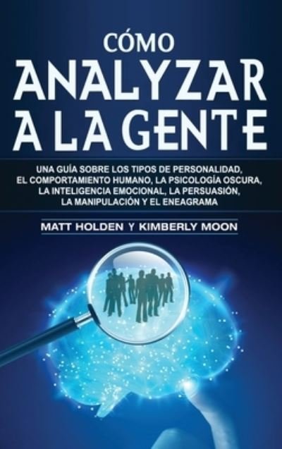 Cover for Matt Holden · Como analizar a la gente: Una guia sobre los tipos de personalidad, el comportamiento humano, la psicologia oscura, la inteligencia emocional, la persuasion, la manipulacion y el eneagrama (Hardcover Book) (2020)