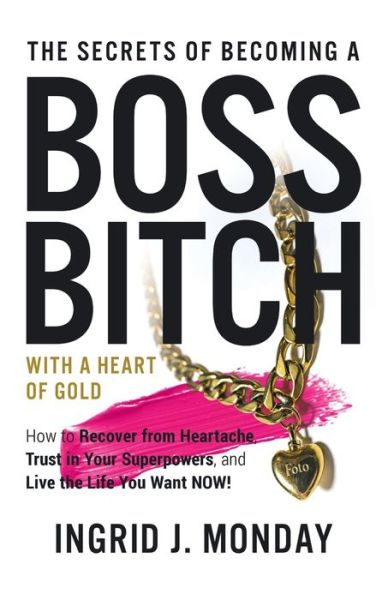 Cover for Ingrid J. Monday · Secrets of Becoming a Boss Bitch with a Heart of Gold (Book) (2022)