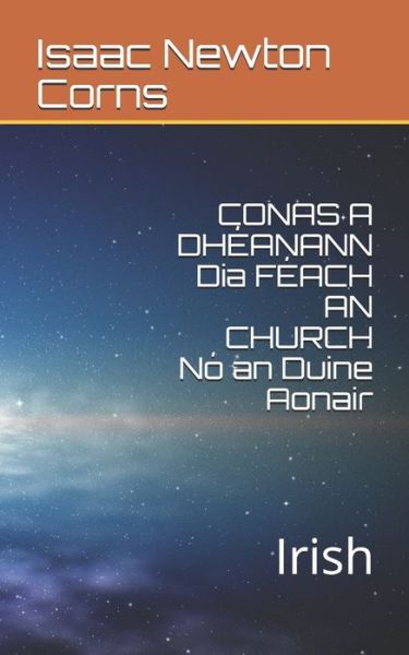 Cover for Isaac Newton Corns · CONAS A DHEANANN Dia FEACH AN CHURCH No an Duine Aonair (Paperback Book) (2019)