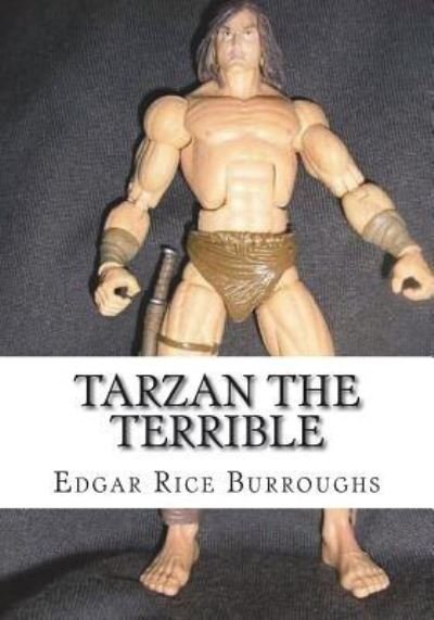 Tarzan the Terrible - Edgar Rice Burroughs - Böcker - Createspace Independent Publishing Platf - 9781723480683 - 23 juli 2018