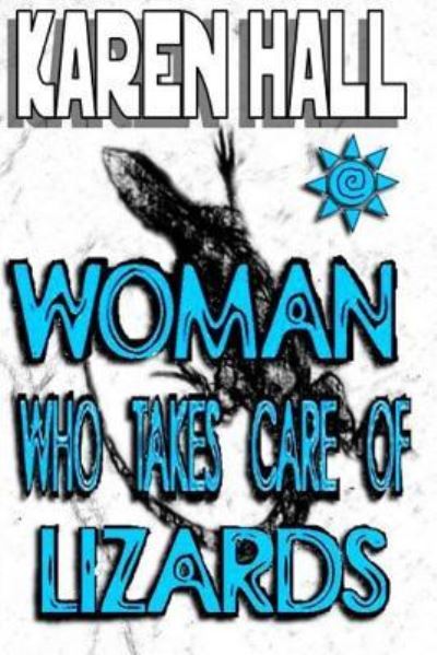 Woman Who Takes Care of Lizards - Karen Hall - Bøger - Createspace Independent Publishing Platf - 9781727862683 - 13. oktober 2018