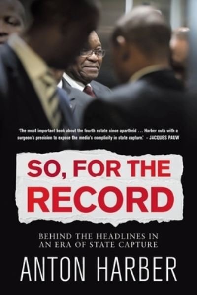 Cover for Anton Harber · So, For the Record: Behind the Headlines in an Era of State Capture (Paperback Book) (2020)