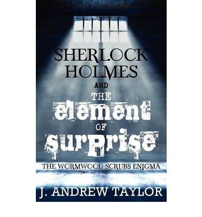Cover for James Andrew Taylor · Sherlock Holmes and the Element of Surprise: The Wormwood Scrubs Enigma (Paperback Book) (2012)