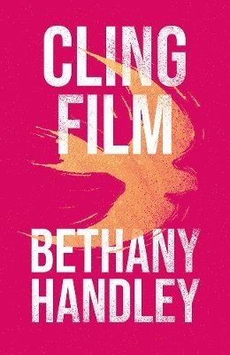 Cling Film - Bethany Handley - Böcker - Poetry Wales Press - 9781781727683 - 24 februari 2025