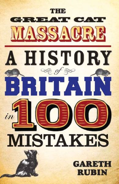 Great Cat Massacre: A History of Britain in 100 Mistakes - Gareth Rubin - Kirjat - John Blake Publishing Ltd - 9781782197683 - torstai 8. toukokuuta 2014