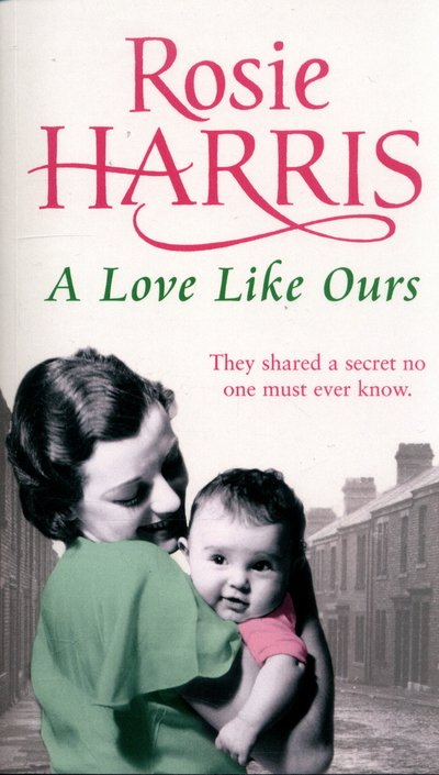 Cover for Rosie Harris · A Love Like Ours: an engrossing and captivating saga set in Cardiff from much-loved and bestselling author Rosie Harris (Paperback Book) (2016)